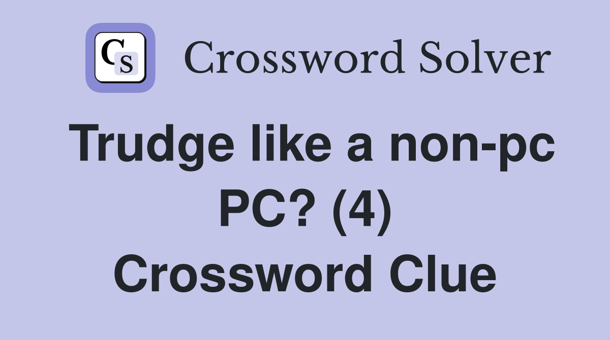 Trudge like a non pc PC? (4) Crossword Clue Answers Crossword Solver